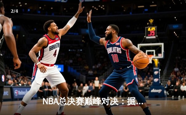 NBA总决赛巅峰对决：掘金加时险胜凯尔特人，约基奇三双统治全场 - 2