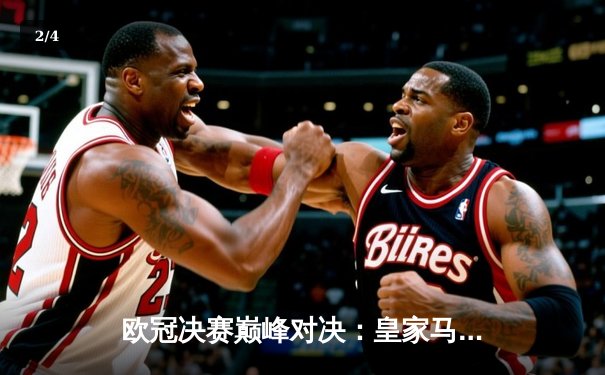 欧冠决赛巅峰对决：皇家马德里2-1力克多特蒙德，维尼修斯绝杀助队夺第15冠 - 2