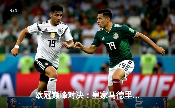 欧冠巅峰对决：皇家马德里2-0多特蒙德，维尼修斯一剑封喉锁定第15冠 - 4